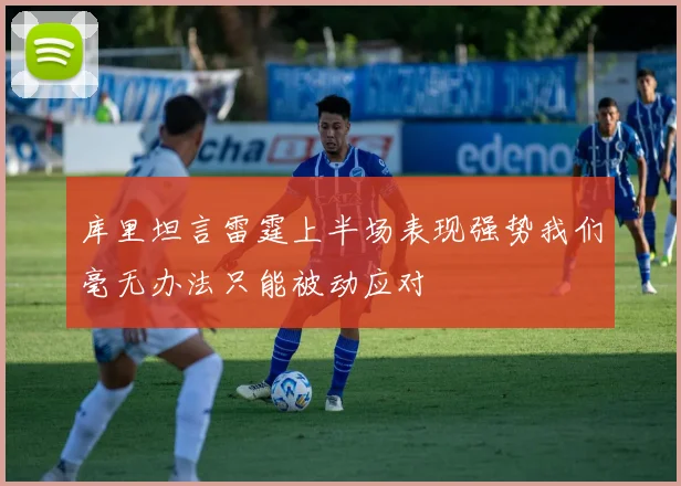 库里坦言雷霆上半场表现强势我们毫无办法只能被动应对