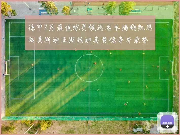 德甲2月最佳球员候选名单揭晓凯恩路易斯迪亚斯扬迪奥曼德争夺荣誉